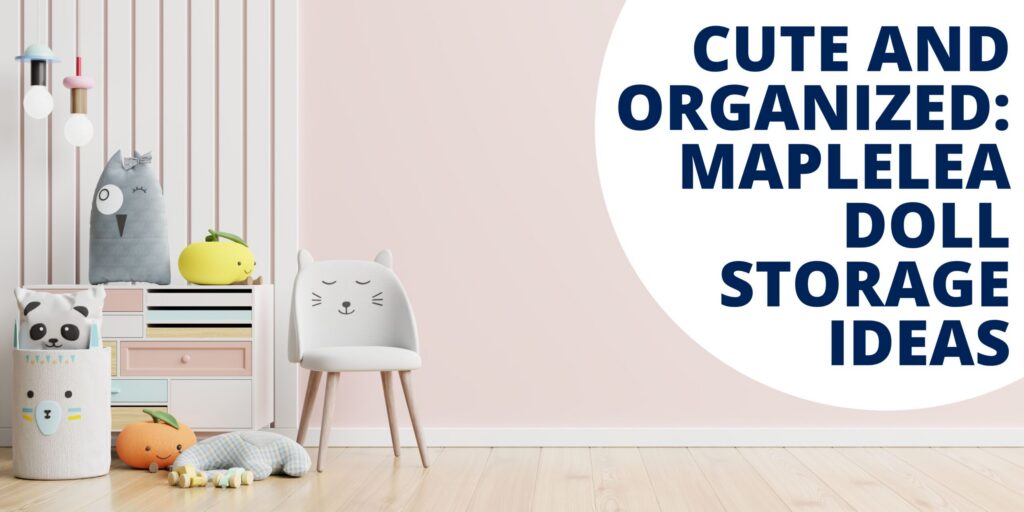 Cute and Organized: Maplelea Doll Storage Ideas